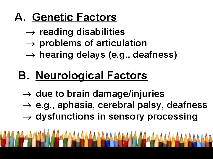 A. Genetic Factors reading disabilities problems of articulation hearing delays (e. g. , deafness)