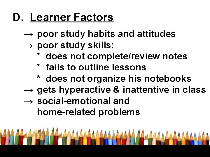 D. Learner Factors poor study habits and attitudes poor study skills: * does not