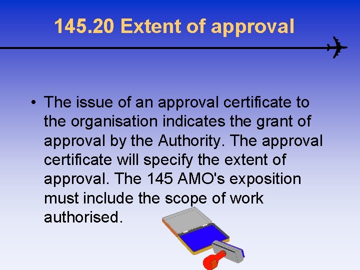 145. 20 Extent of approval • The issue of an approval certificate to the