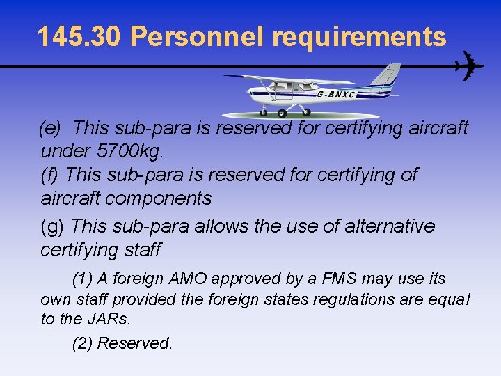 145. 30 Personnel requirements (e) This sub-para is reserved for certifying aircraft under 5700