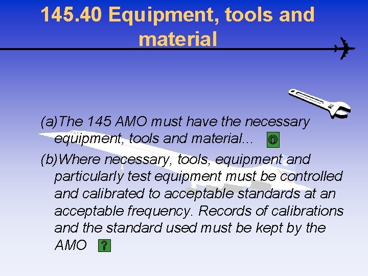 145. 40 Equipment, tools and material (a)The 145 AMO must have the necessary equipment,