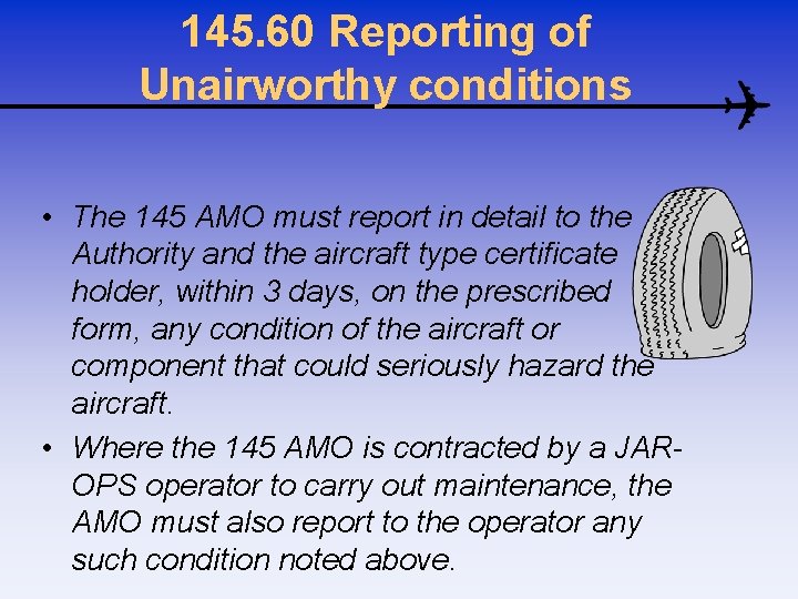 145. 60 Reporting of Unairworthy conditions • The 145 AMO must report in detail