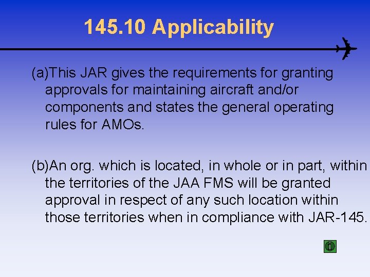 145. 10 Applicability (a)This JAR gives the requirements for granting approvals for maintaining aircraft