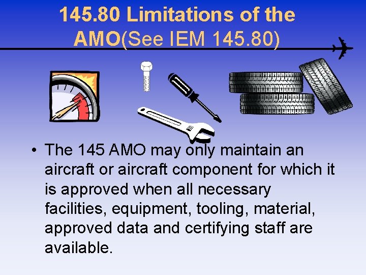 145. 80 Limitations of the AMO(See IEM 145. 80) • The 145 AMO may