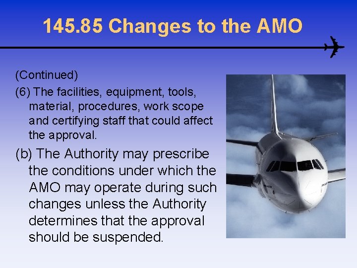 145. 85 Changes to the AMO (Continued) (6) The facilities, equipment, tools, material, procedures,