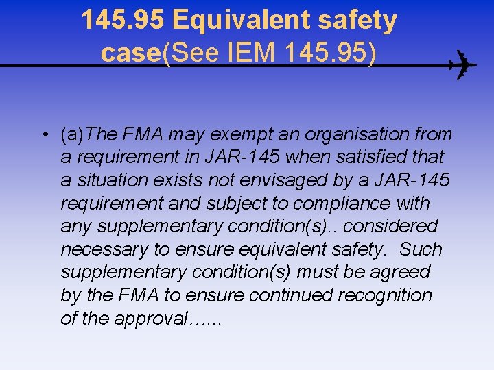 145. 95 Equivalent safety case(See IEM 145. 95) • (a)The FMA may exempt an