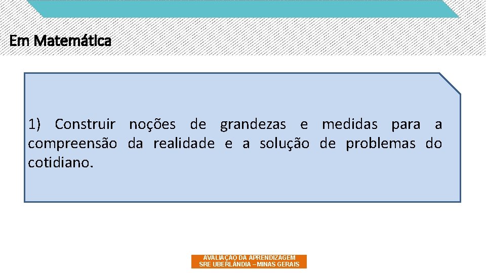 Em Matemática 1) Construir noções de grandezas e medidas para a compreensão da realidade