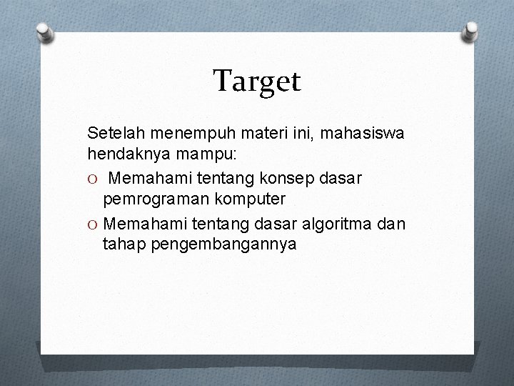 Target Setelah menempuh materi ini, mahasiswa hendaknya mampu: O Memahami tentang konsep dasar pemrograman