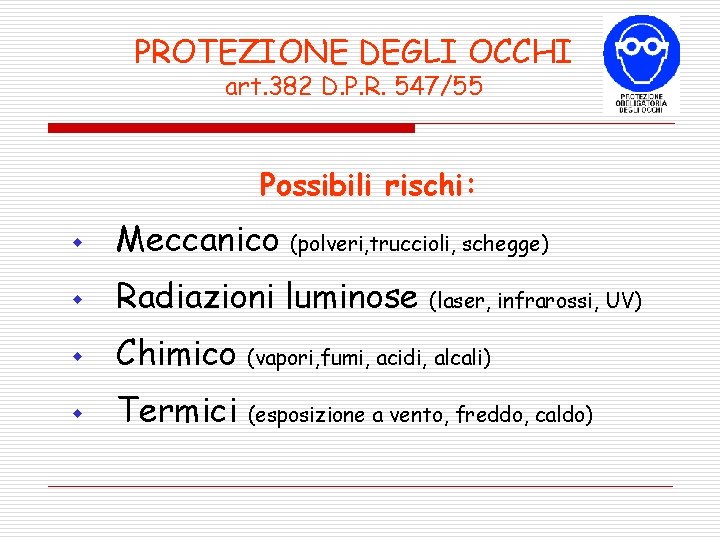 PROTEZIONE DEGLI OCCHI art. 382 D. P. R. 547/55 Possibili rischi: w Meccanico w