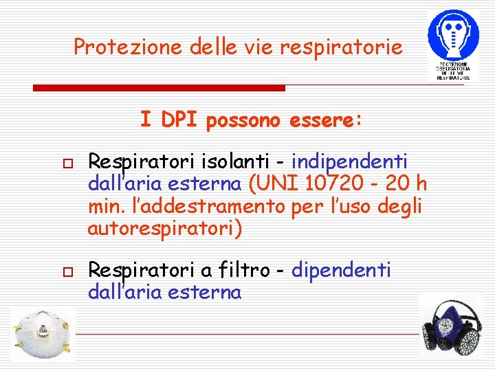 Protezione delle vie respiratorie I DPI possono essere: o o Respiratori isolanti - indipendenti