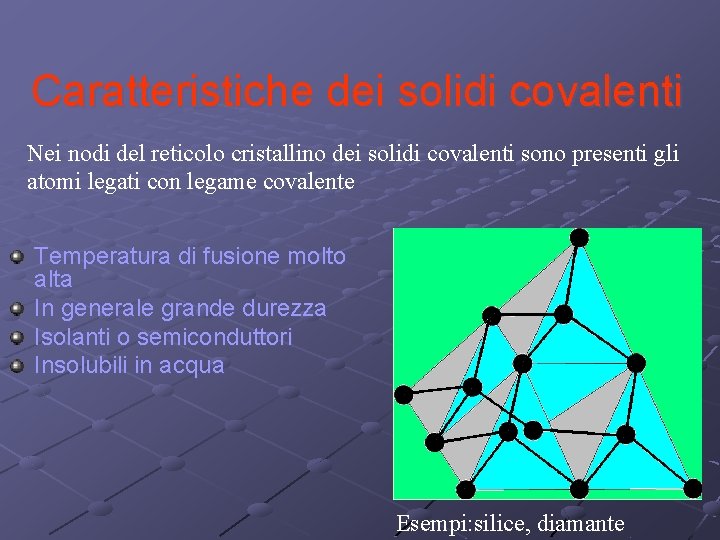 Caratteristiche dei solidi covalenti Nei nodi del reticolo cristallino dei solidi covalenti sono presenti
