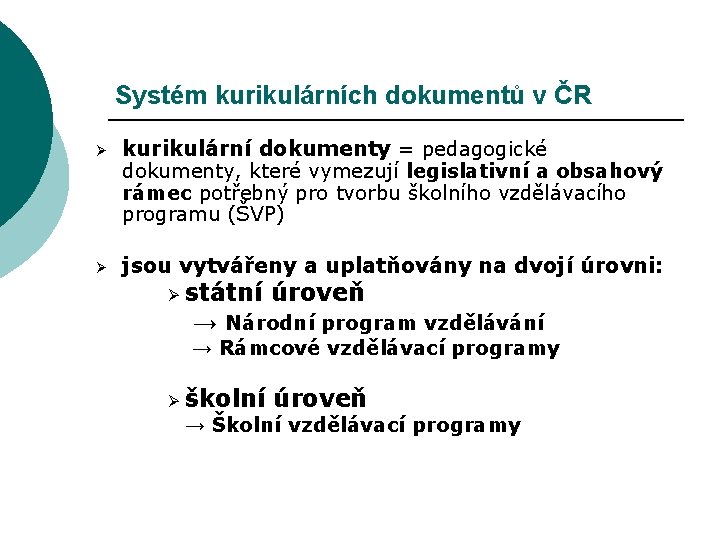 Systém kurikulárních dokumentů v ČR Ø kurikulární dokumenty = pedagogické dokumenty, které vymezují legislativní