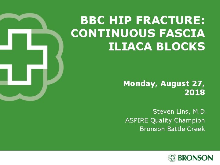 BBC HIP FRACTURE: CONTINUOUS FASCIA ILIACA BLOCKS Monday, August 27, 2018 Steven Lins, M.