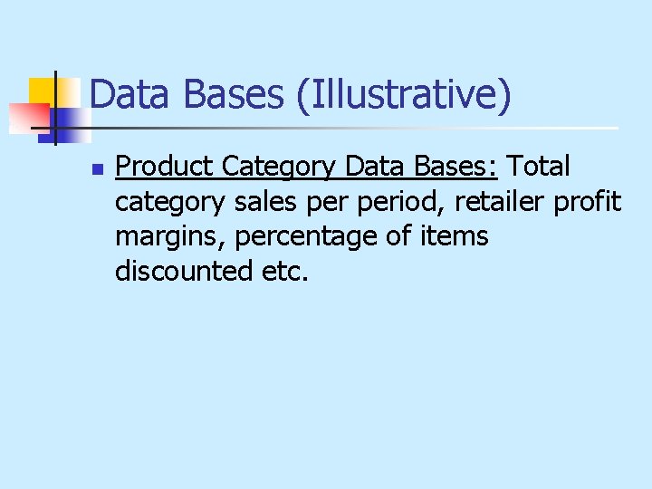 Data Bases (Illustrative) n Product Category Data Bases: Total category sales period, retailer profit