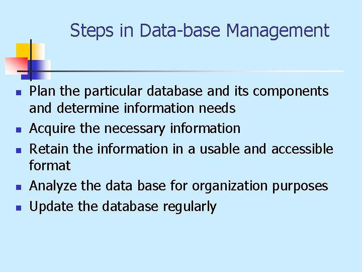 Steps in Data-base Management n n n Plan the particular database and its components