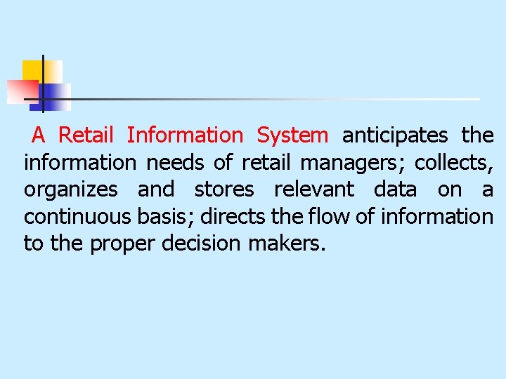 A Retail Information System anticipates the information needs of retail managers; collects, organizes and