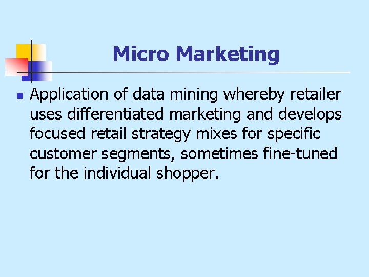 Micro Marketing n Application of data mining whereby retailer uses differentiated marketing and develops