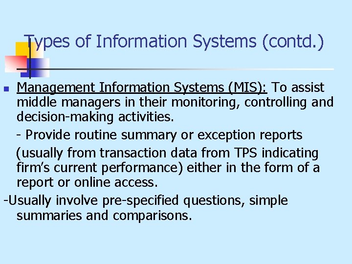 Types of Information Systems (contd. ) Management Information Systems (MIS): To assist middle managers
