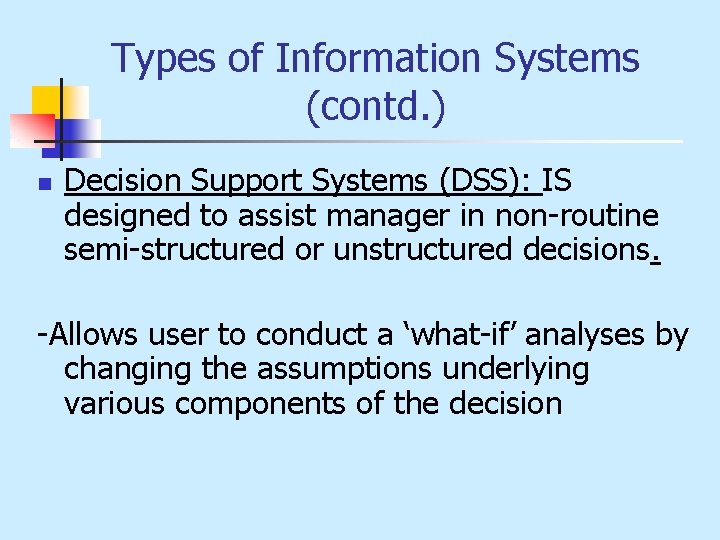 Types of Information Systems (contd. ) n Decision Support Systems (DSS): IS designed to