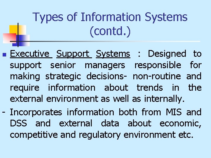 Types of Information Systems (contd. ) Executive Support Systems : Designed to support senior