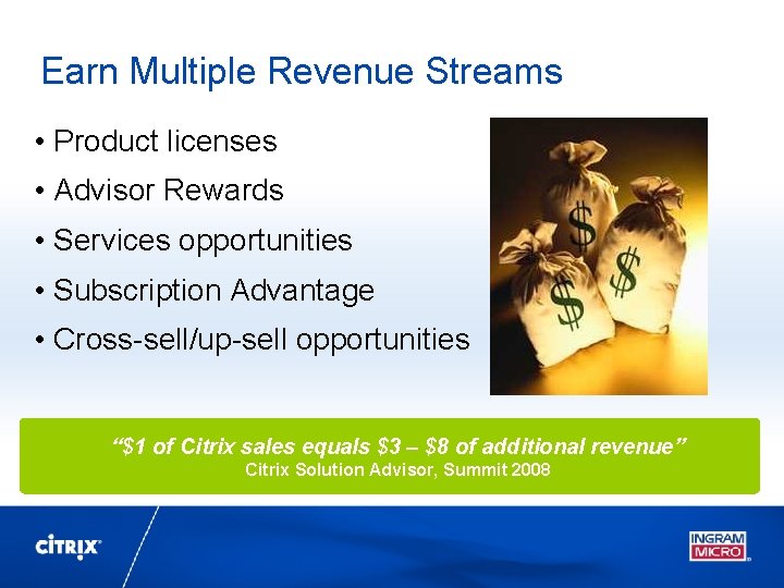 Earn Multiple Revenue Streams • Product licenses • Advisor Rewards • Services opportunities •