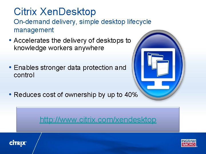 Citrix Xen. Desktop On-demand delivery, simple desktop lifecycle management • Accelerates the delivery of