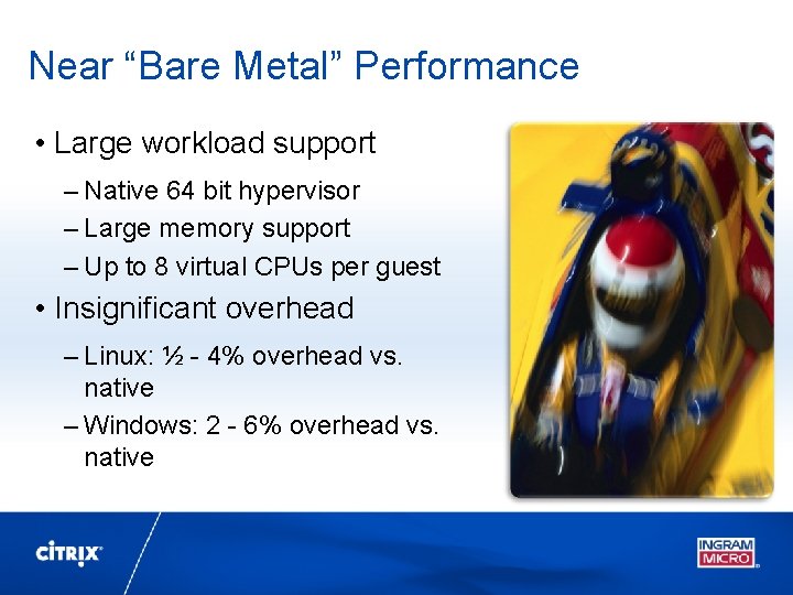 Near “Bare Metal” Performance • Large workload support – Native 64 bit hypervisor –