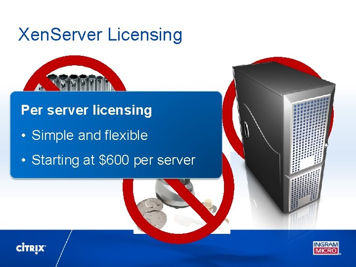 Xen. Server Licensing Per server licensing • Simple and flexible • Starting at $600