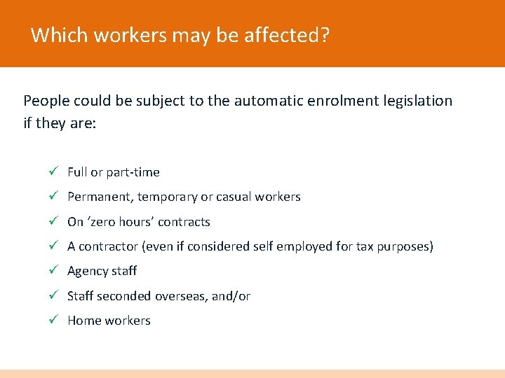 Which workers may be affected? People could be subject to the automatic enrolment legislation