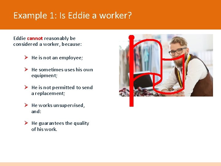 Example 1: Is Eddie a worker? Eddie cannot reasonably be considered a worker, because: