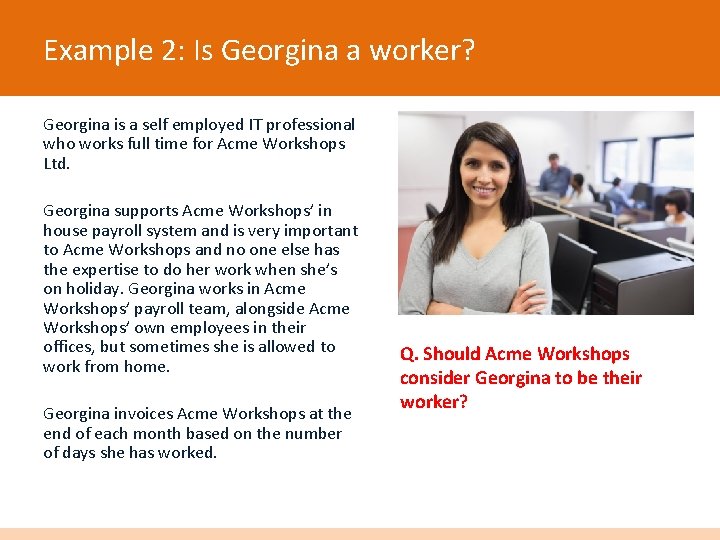 Example 2: Is Georgina a worker? Georgina is a self employed IT professional who