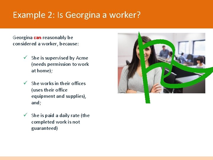 Example 2: Is Georgina a worker? Georgina can reasonably be considered a worker, because: