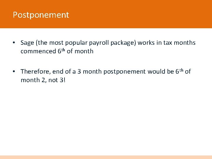 Postponement • Sage (the most popular payroll package) works in tax months commenced 6