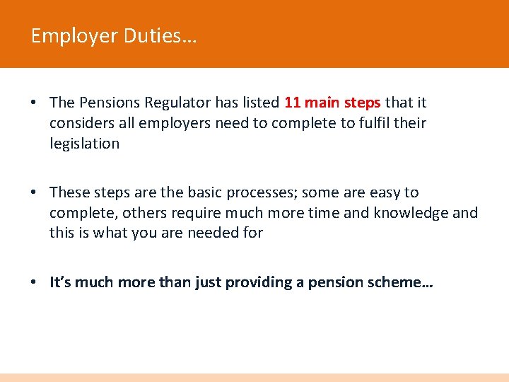 Employer Duties… • The Pensions Regulator has listed 11 main steps that it considers