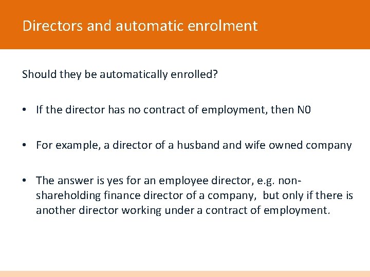 Directors and automatic enrolment Should they be automatically enrolled? • If the director has