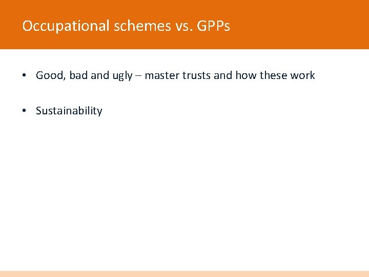 Occupational schemes vs. GPPs • Good, bad and ugly – master trusts and how