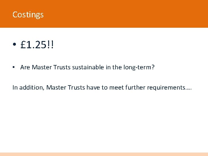 Costings • £ 1. 25!! • Are Master Trusts sustainable in the long-term? In