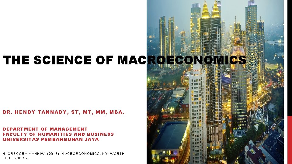 THE SCIENCE OF MACROECONOMICS DR. HENDY TANNADY, ST, MM, MBA. DEPARTMENT OF MANAGEMENT FACULTY