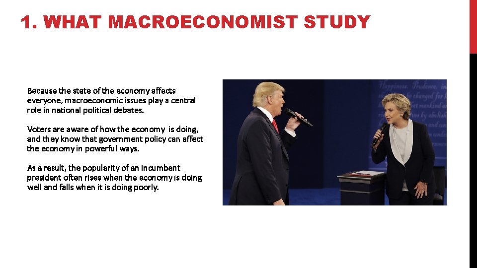 1. WHAT MACROECONOMIST STUDY Because the state of the economy affects everyone, macroeconomic issues