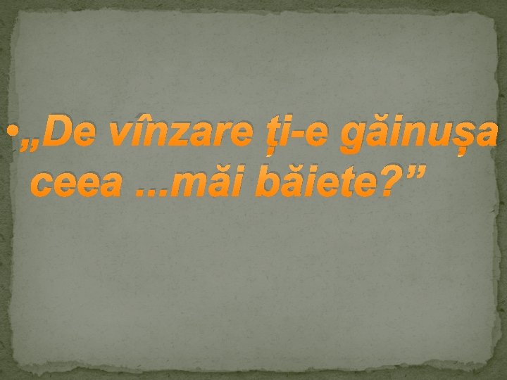  • „De vînzare ți-e găinușa ceea. . . măi băiete? ” 