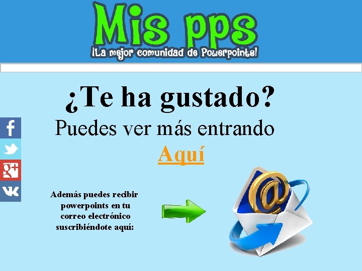 ¿Te ha gustado? Puedes ver más entrando Aquí Además puedes recibir powerpoints en tu