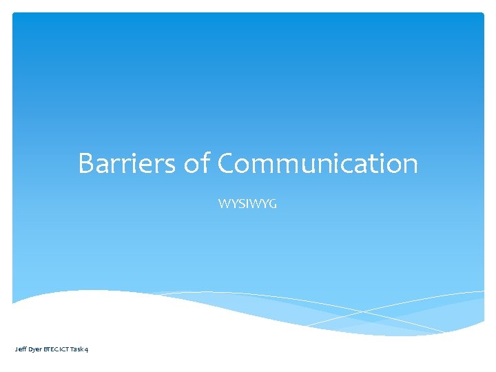 Barriers of Communication WYSIWYG Jeff Dyer BTEC ICT Task 4 