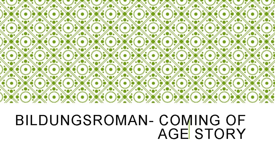 BILDUNGSROMAN- COMING OF AGE STORY 