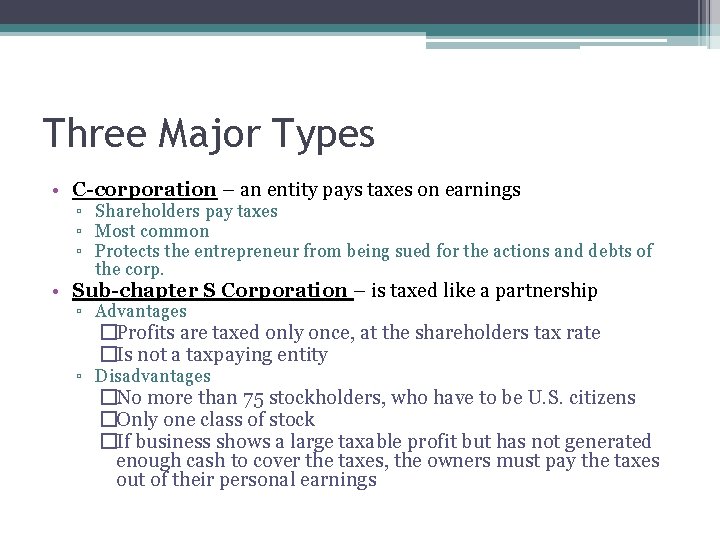 Three Major Types • C-corporation – an entity pays taxes on earnings ▫ Shareholders