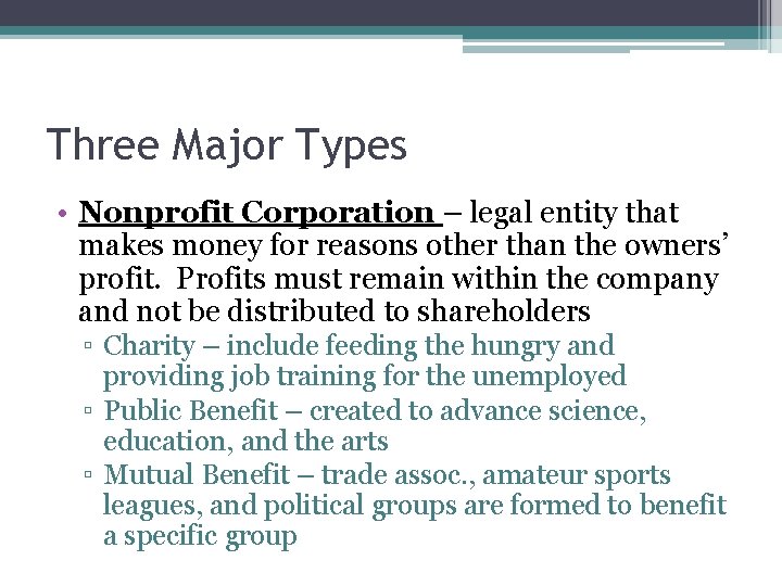 Three Major Types • Nonprofit Corporation – legal entity that makes money for reasons