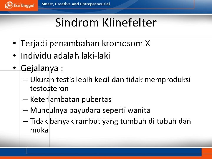 Sindrom Klinefelter • Terjadi penambahan kromosom X • Individu adalah laki-laki • Gejalanya :