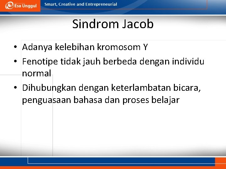 Sindrom Jacob • Adanya kelebihan kromosom Y • Fenotipe tidak jauh berbeda dengan individu