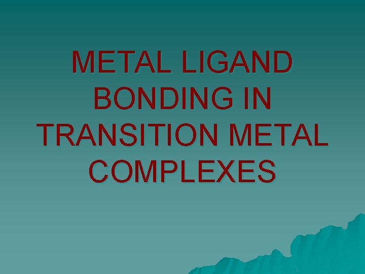 METAL LIGAND BONDING IN TRANSITION METAL COMPLEXES 