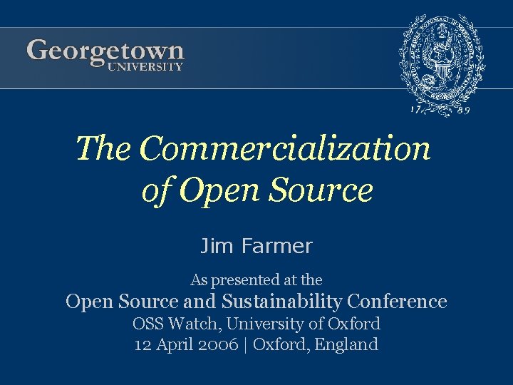 The Commercialization of Open Source Jim Farmer As presented at the Open Source and The Commercialization of Open Source Jim Farmer As presented at the Open Source and