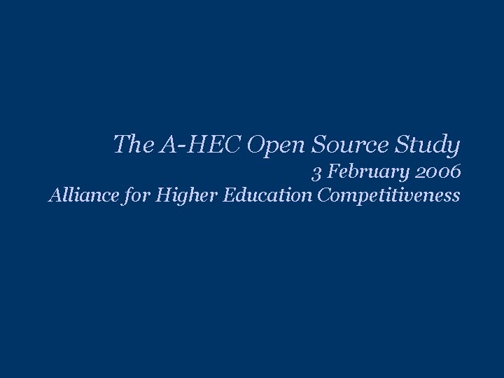 The A-HEC Open Source Study 3 February 2006 Alliance for Higher Education Competitiveness The A-HEC Open Source Study 3 February 2006 Alliance for Higher Education Competitiveness